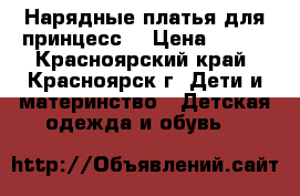 Нарядные платья для принцесс) › Цена ­ 500 - Красноярский край, Красноярск г. Дети и материнство » Детская одежда и обувь   